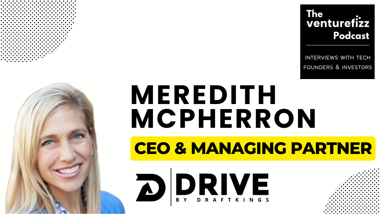 The VentureFizz Podcast: Meredith McPherron - CEO & Managing Partner, Drive by DraftKings banner image